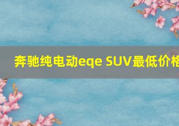 奔驰纯电动eqe SUV最低价格